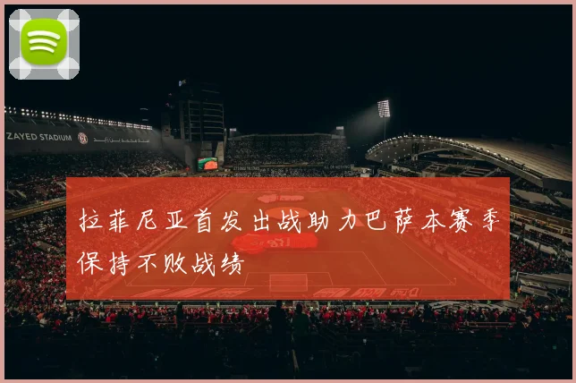 拉菲尼亚首发出战助力巴萨本赛季保持不败战绩