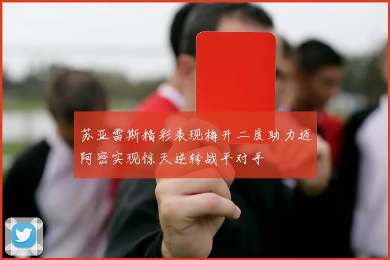 苏亚雷斯精彩表现梅开二度助力迈阿密实现惊天逆转战平对手