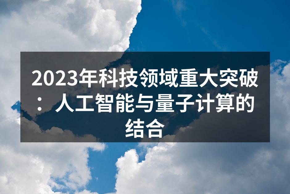 2023年科技领域重大突破：人工智能与量子计算的结合